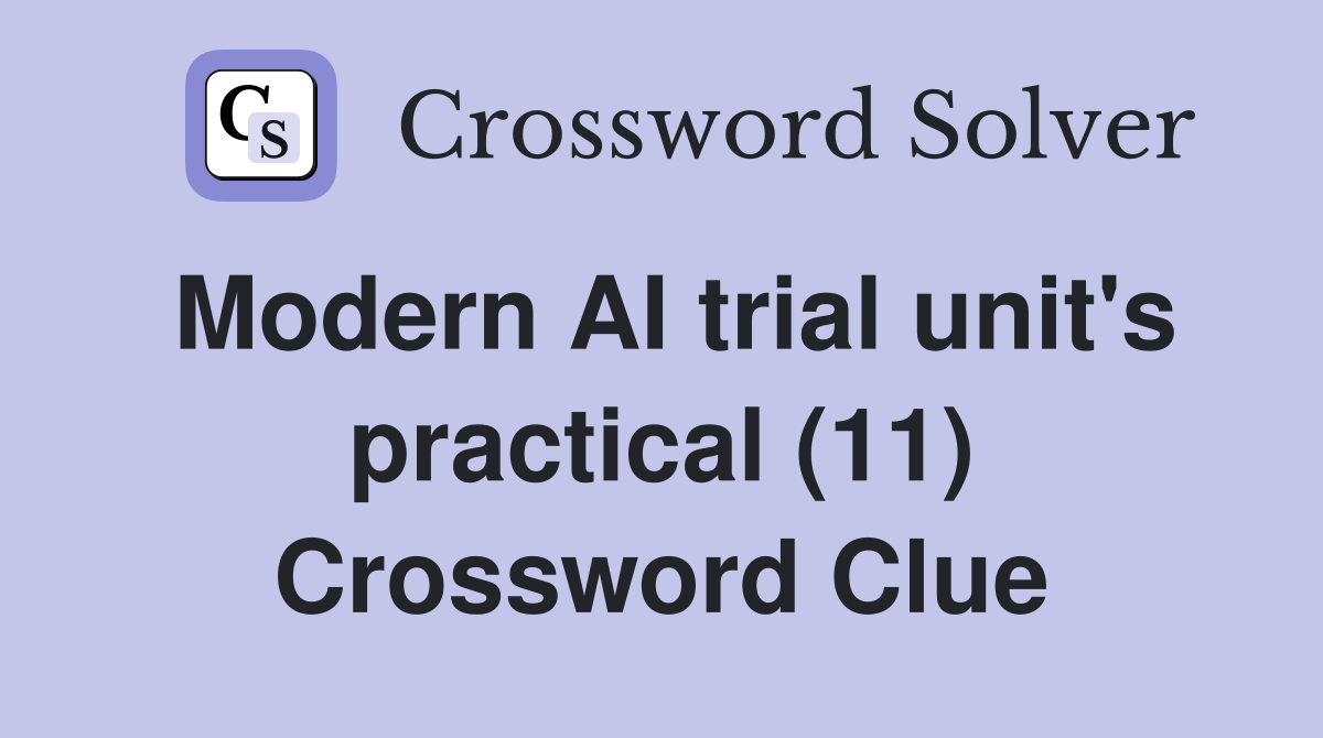 Modern AI trial unit's practical (11) Crossword Clue