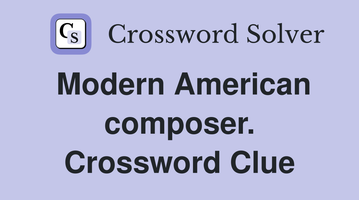 Modern American composer. Crossword Clue