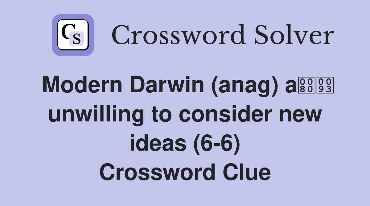 Modern Darwin (anag) a unwilling to consider new ideas (6-6) Crossword Clue