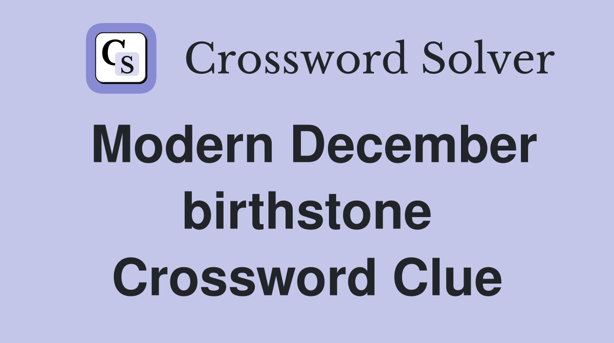 Modern December birthstone Crossword Clue