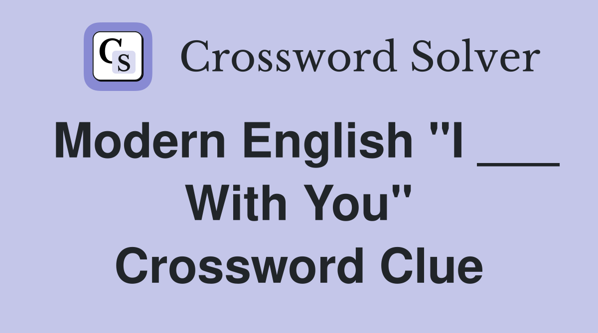 Modern English "I ___ With You" Crossword Clue