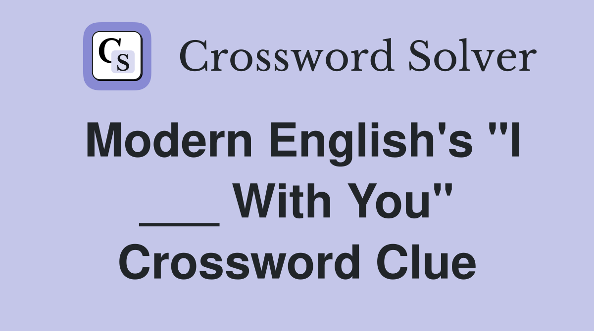 Modern English's "I ___ With You" Crossword Clue