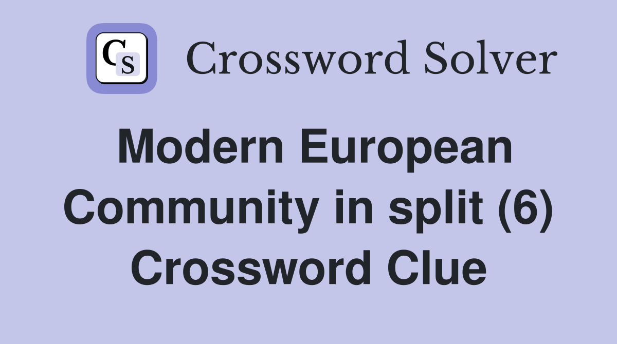 Modern European Community in split (6) Crossword Clue