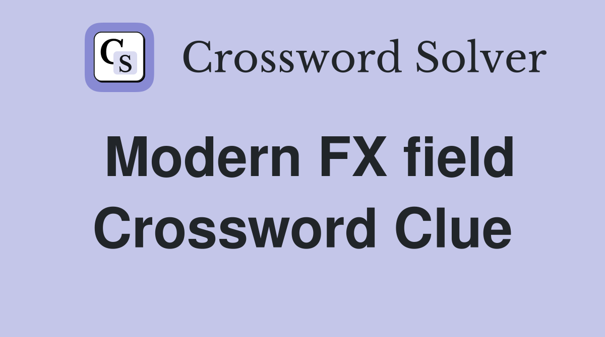 Modern FX field Crossword Clue
