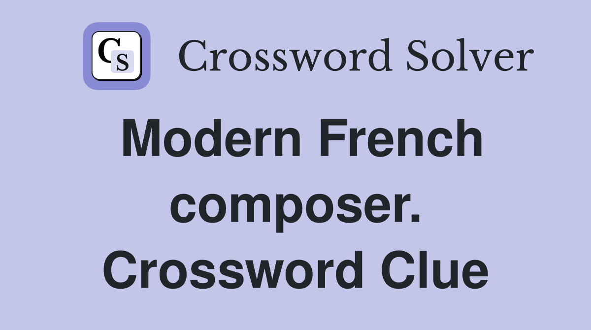 Modern French composer. Crossword Clue