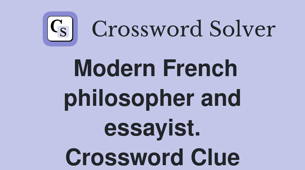 Modern French philosopher and essayist. Crossword Clue