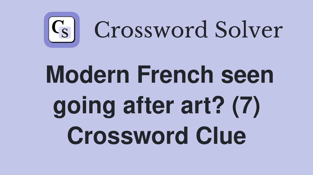 Modern French seen going after art? (7) Crossword Clue