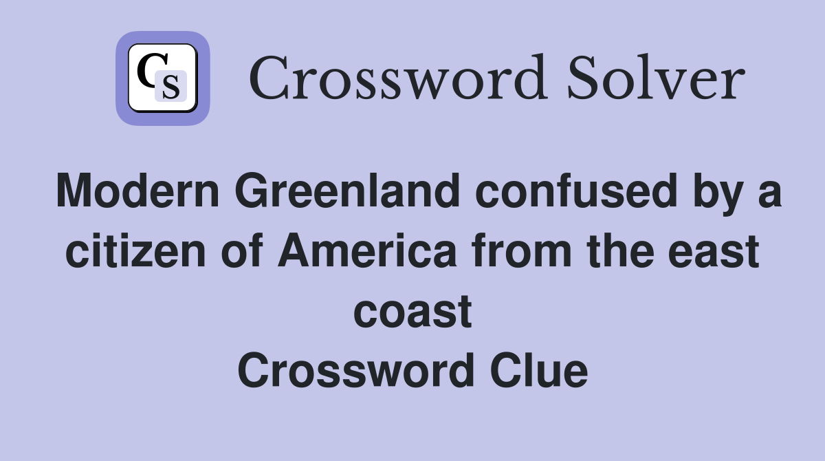 Modern Greenland confused by a citizen of America from the east coast Crossword Clue