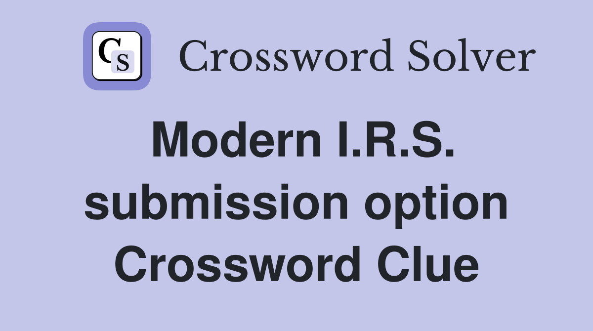 Modern I.R.S. submission option Crossword Clue