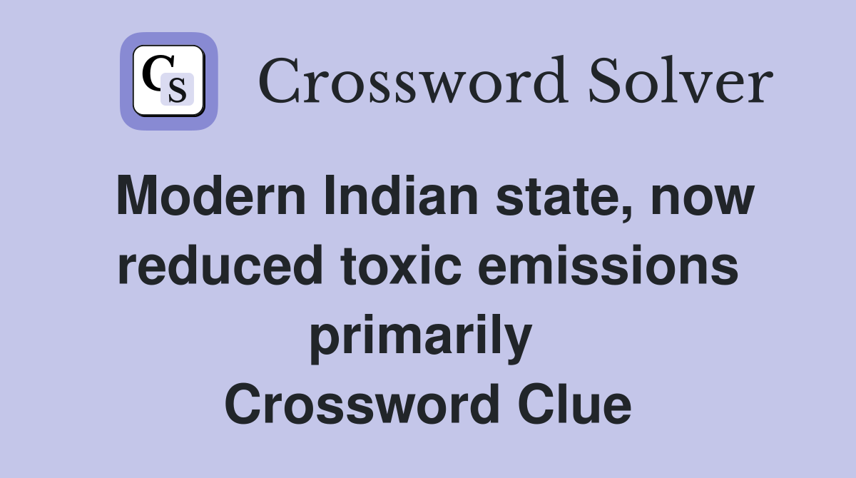 Modern Indian state, now reduced toxic emissions primarily  Crossword Clue