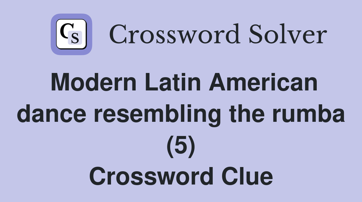 Modern Latin American dance resembling the rumba (5) Crossword Clue