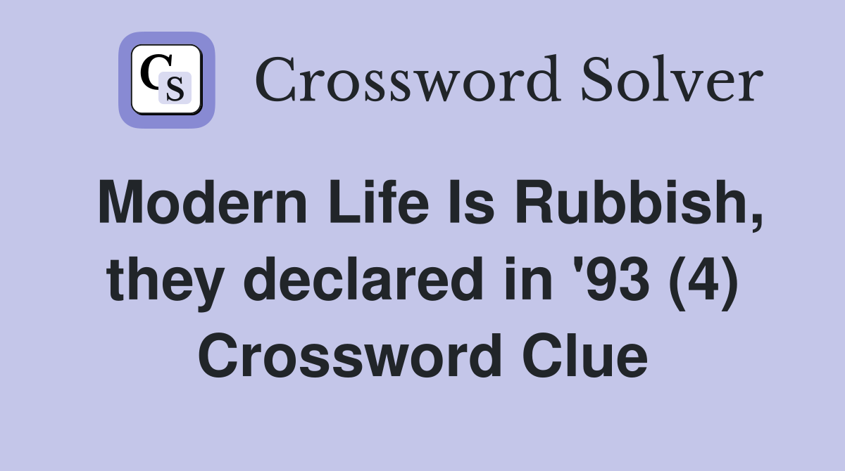 Modern Life Is Rubbish, they declared in '93 (4) Crossword Clue