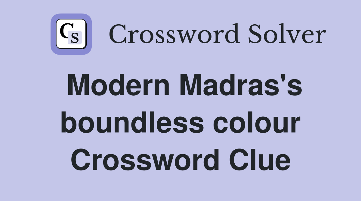 Modern Madras's boundless colour Crossword Clue