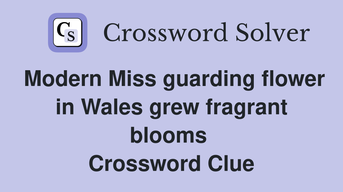 Modern Miss guarding flower in Wales grew fragrant blooms  Crossword Clue