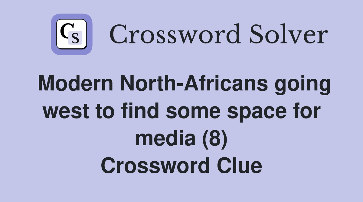Modern North-Africans going west to find some space for media (8) Crossword Clue