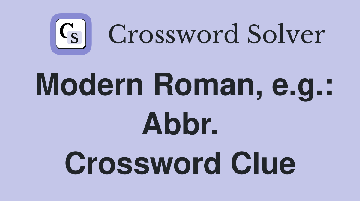 Modern Roman, e.g.: Abbr. Crossword Clue