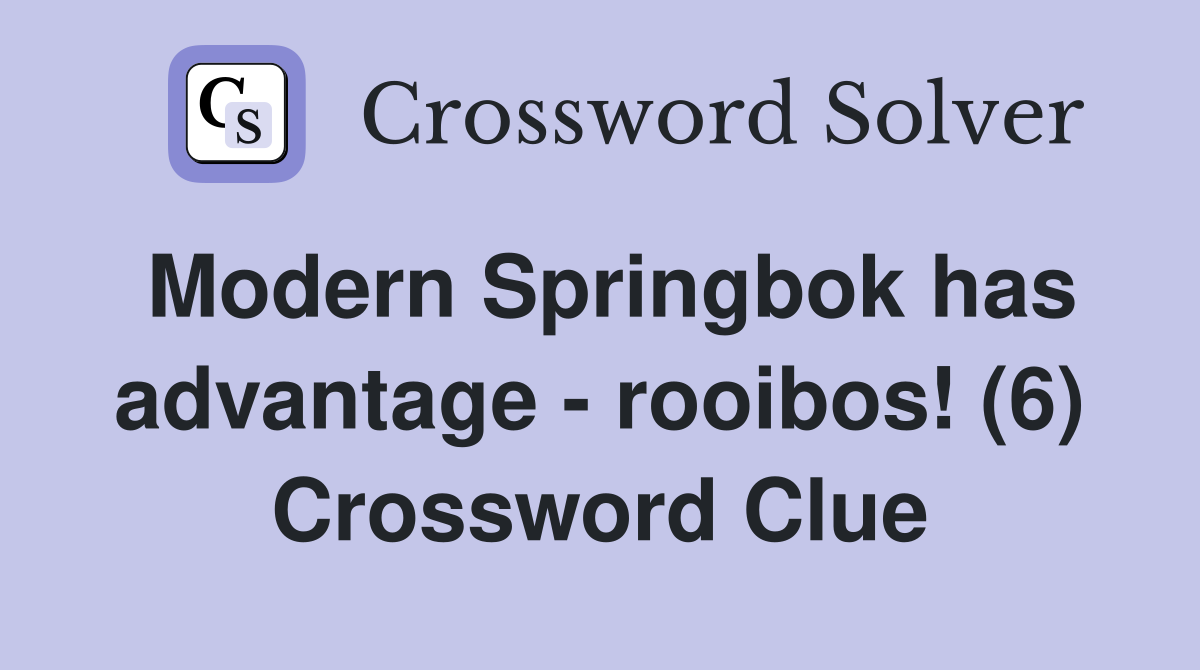 Modern Springbok has advantage - rooibos! (6) Crossword Clue