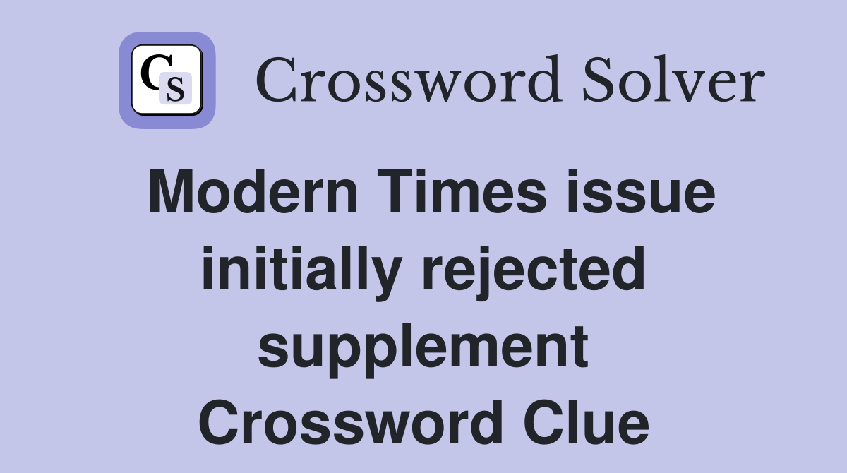 Modern Times issue initially rejected supplement Crossword Clue