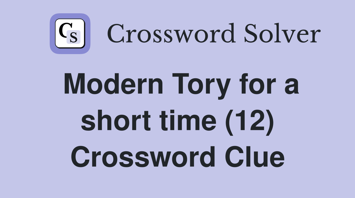 Modern Tory for a short time (12) Crossword Clue