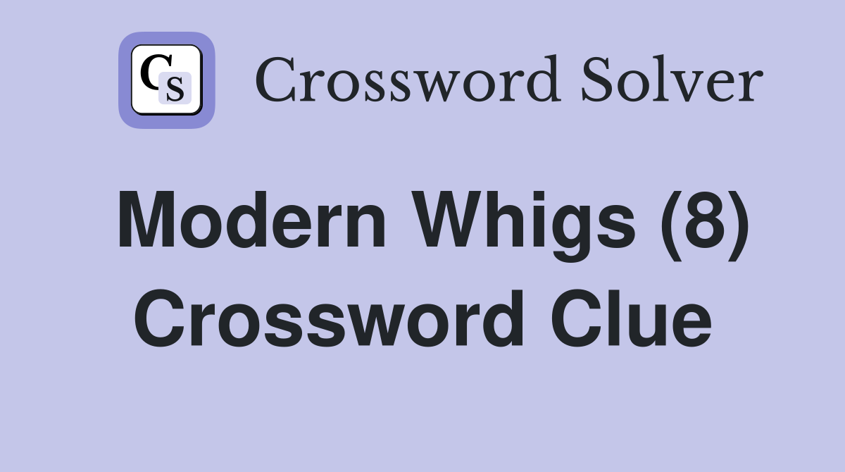 Modern Whigs (8) Crossword Clue