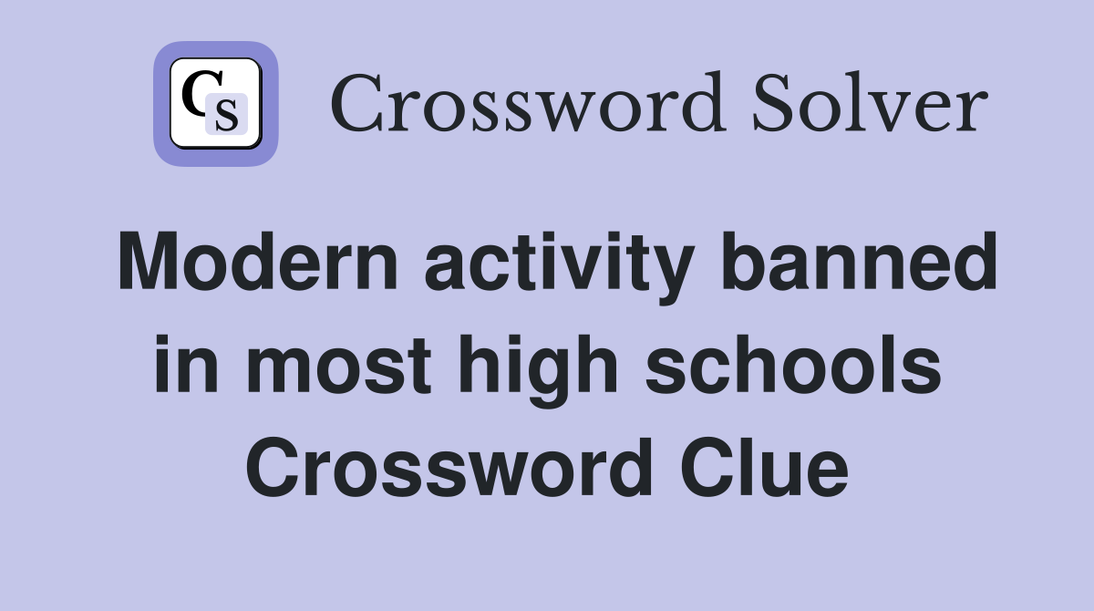 Modern activity banned in most high schools Crossword Clue