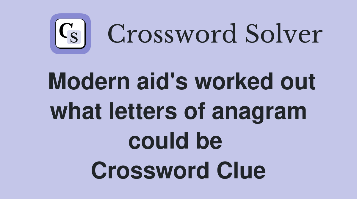 Modern aid's worked out what letters of anagram could be  Crossword Clue