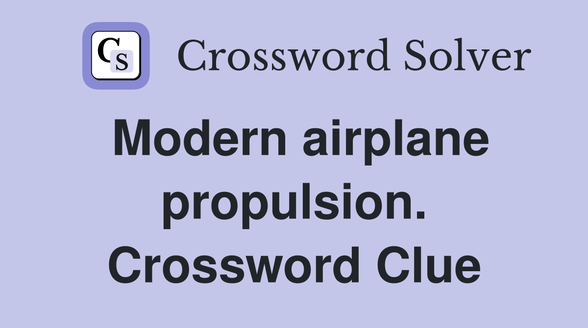 Modern airplane propulsion. Crossword Clue