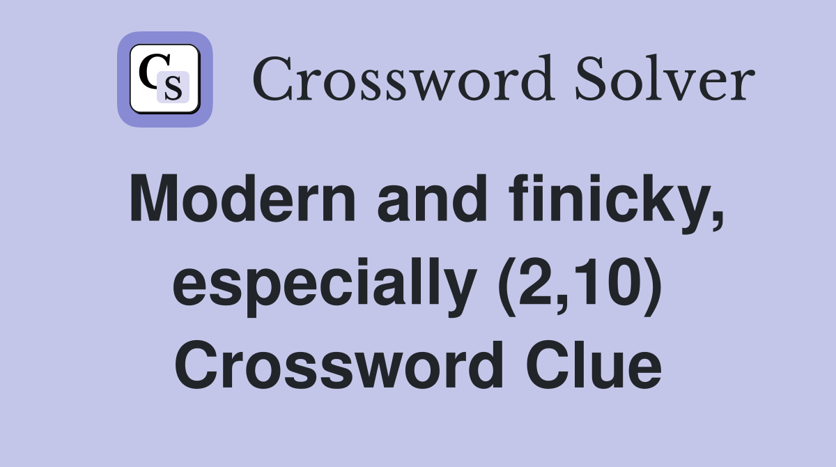 Modern and finicky, especially (2,10) Crossword Clue