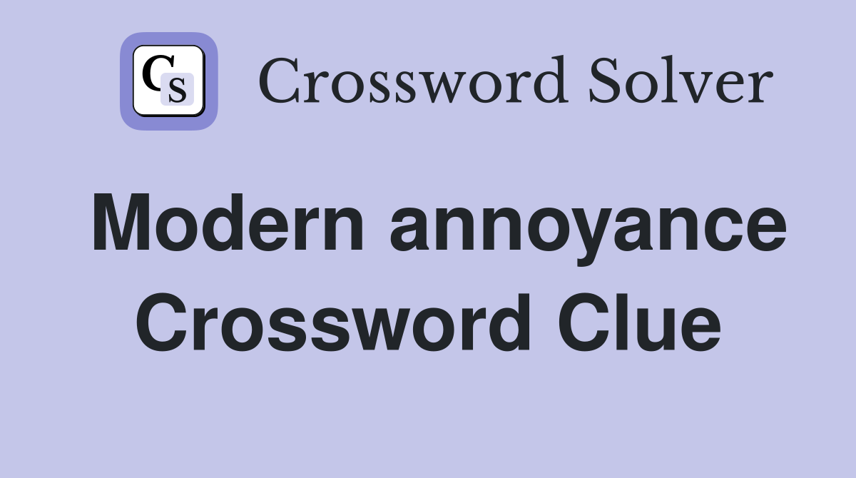 Modern annoyance Crossword Clue
