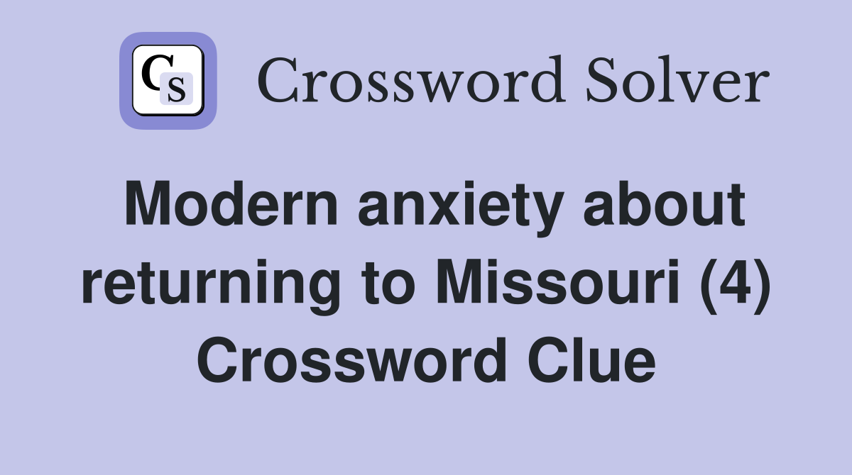 Modern anxiety about returning to Missouri (4) Crossword Clue
