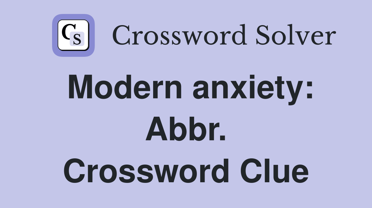 Modern anxiety: Abbr. Crossword Clue