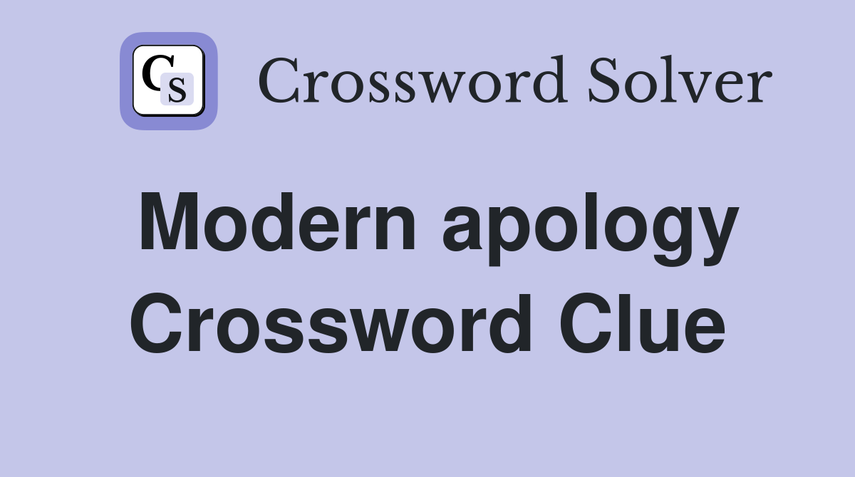 Modern apology Crossword Clue