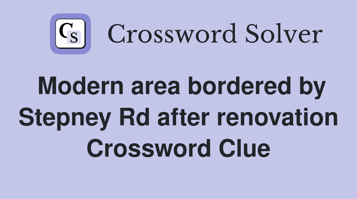 Modern area bordered by Stepney Rd after renovation Crossword Clue