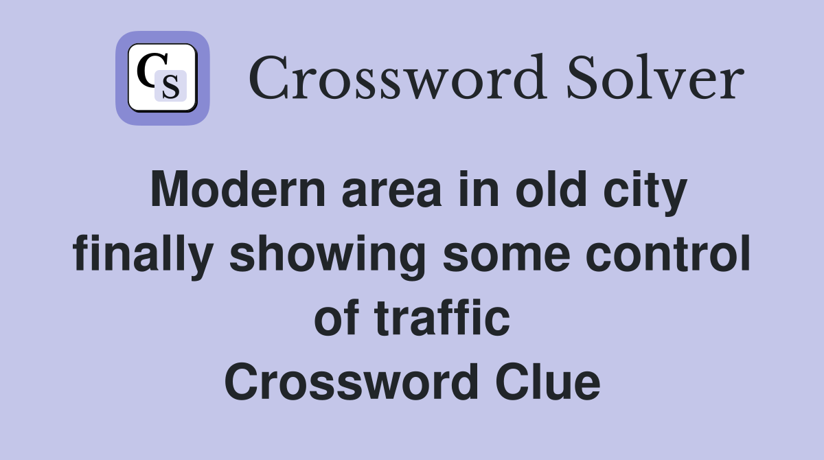 Modern area in old city finally showing some control of traffic Crossword Clue