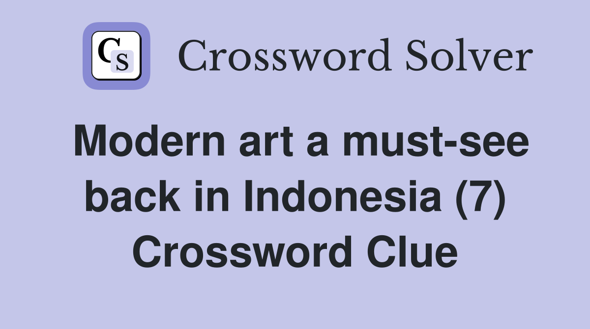 Modern art a must-see back in Indonesia (7) Crossword Clue