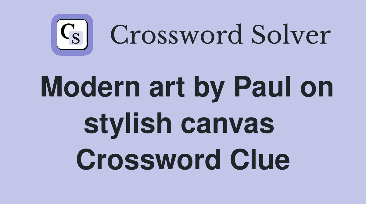 Modern art by Paul on stylish canvas  Crossword Clue