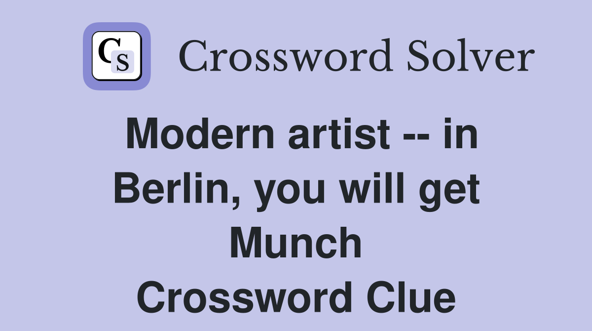 Modern artist -- in Berlin, you will get Munch Crossword Clue