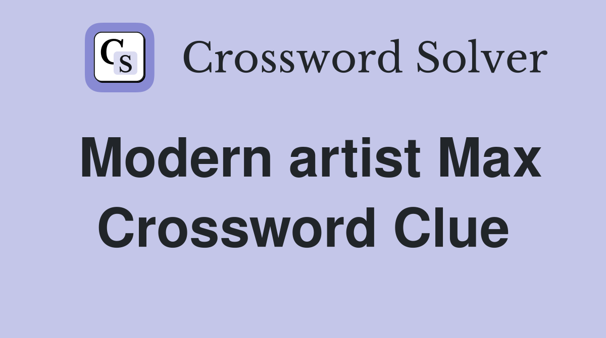 Modern artist Max Crossword Clue
