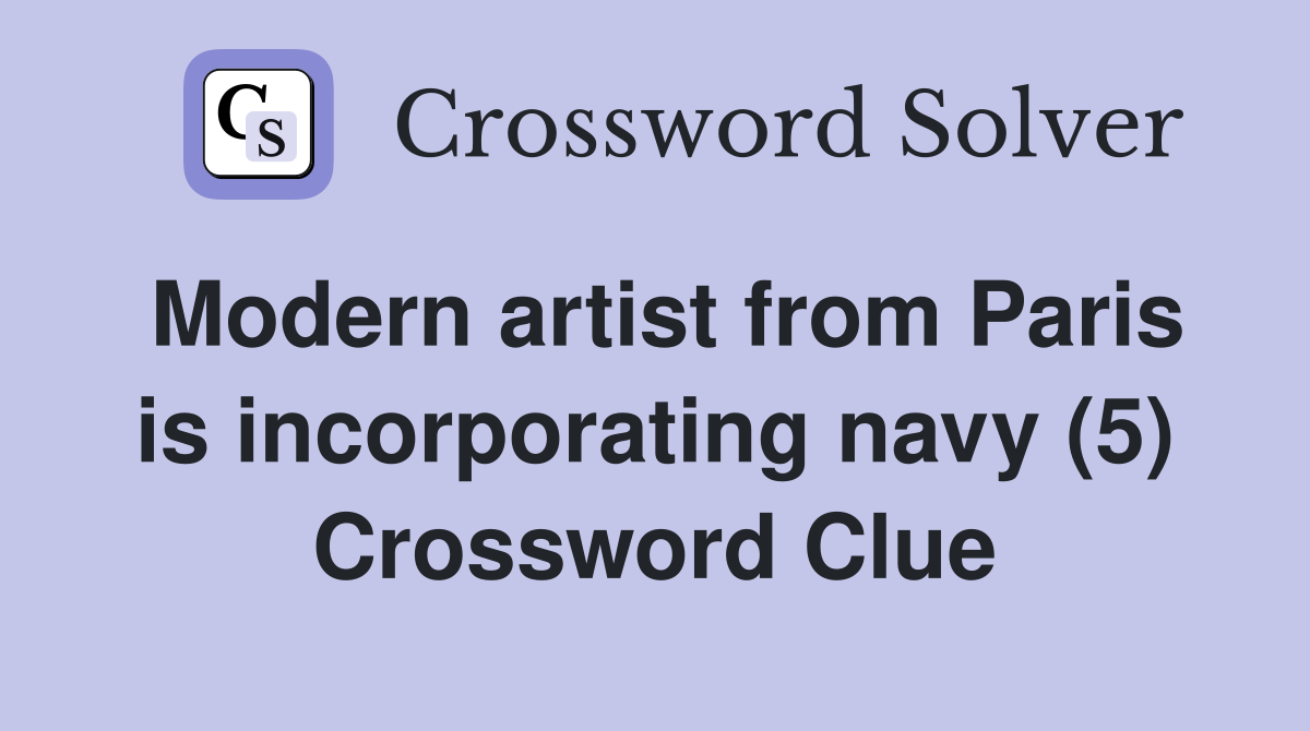 Modern artist from Paris is incorporating navy (5) Crossword Clue