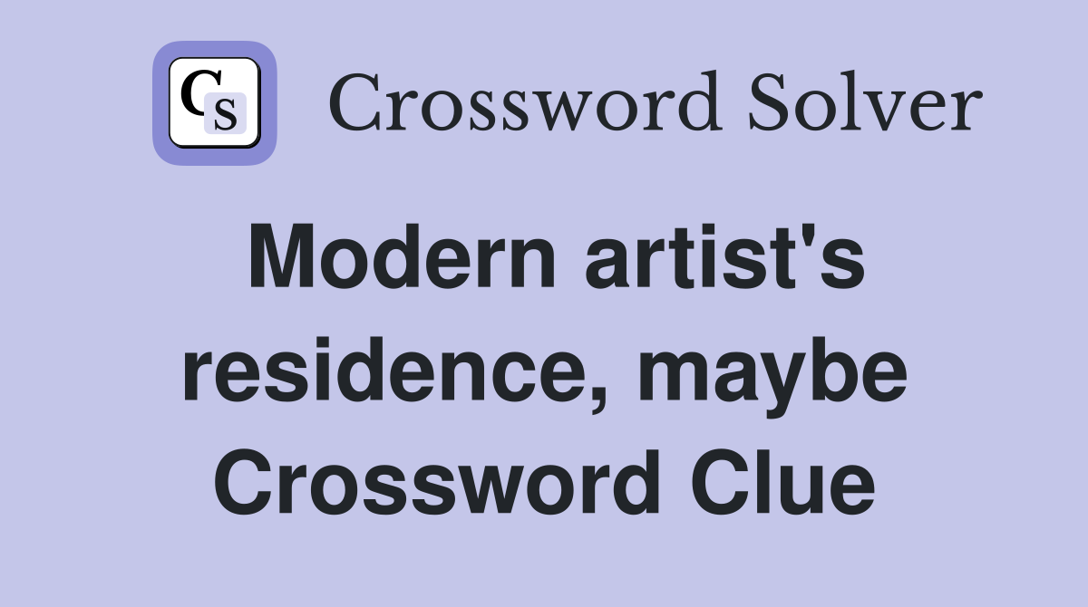 Modern artist's residence, maybe Crossword Clue