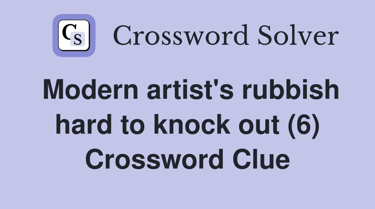 Modern artist's rubbish hard to knock out (6) Crossword Clue