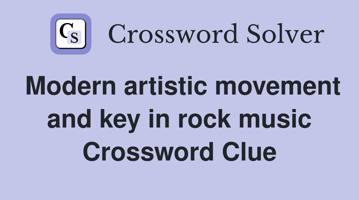 Modern artistic movement and key in rock music Crossword Clue