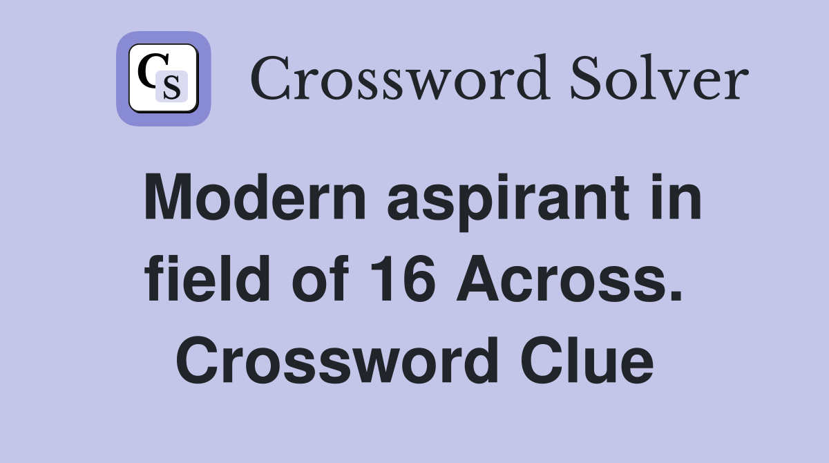Modern aspirant in field of 16 Across. Crossword Clue