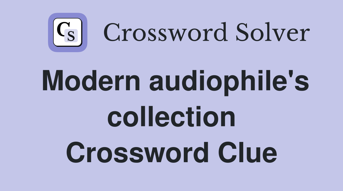 Modern audiophile's collection Crossword Clue