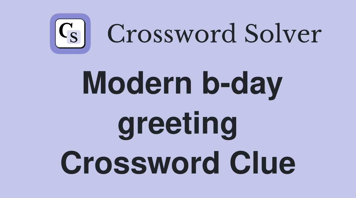 Modern b-day greeting Crossword Clue