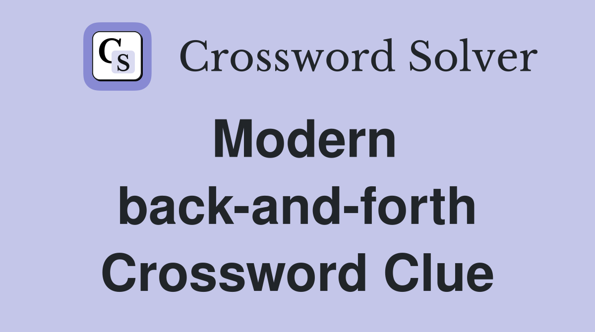 Modern back-and-forth Crossword Clue