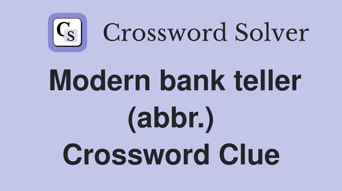 Modern bank teller (abbr.) Crossword Clue