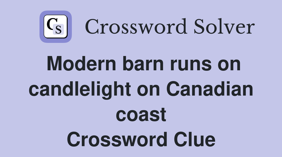Modern barn runs on candlelight on Canadian coast Crossword Clue