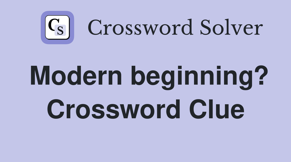 Modern beginning? Crossword Clue