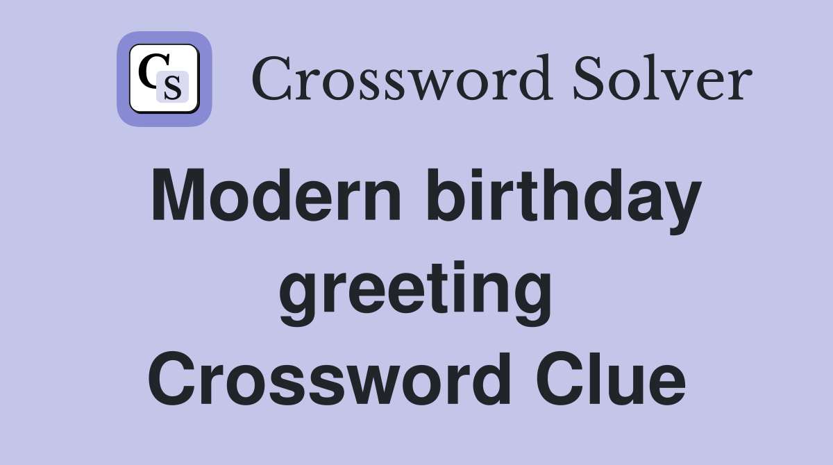 Modern birthday greeting Crossword Clue
